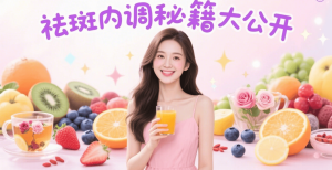 祛斑内调最有效的方法：从根源养出净白肌