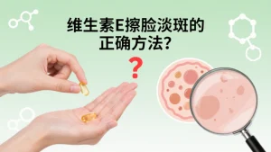 维生素e擦脸淡斑的正确方法？靠谱吗？