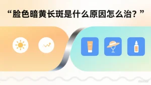 脸色暗黄长斑是什么原因怎么治?