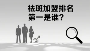 祛斑加盟排名第一是谁？