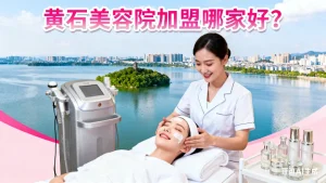 黄石市美容院加盟哪家好？看看祛斑美白品牌