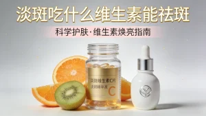 淡斑吃什么维生素能祛斑｜科学科普，不踩误区