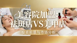 美容院加盟祛斑店好还是美甲店？精准对比选对赛道