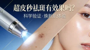 超皮秒祛斑有效果吗？（真实专业测评，不夸大）