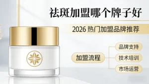 祛斑加盟哪个牌子好？ 科学选品不踩雷