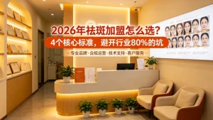 2026年祛斑加盟怎么选？4个核心标准，避开行业80%的坑