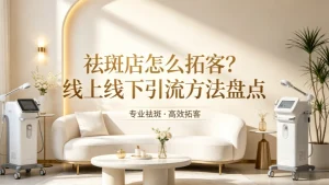祛斑店怎么拓客？线上线下引流方法盘点