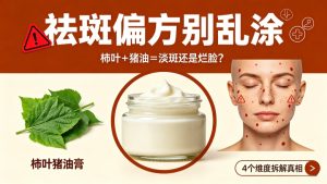 柿叶猪油膏真的能祛斑吗？原理副作用、合规性、自制风险全科普