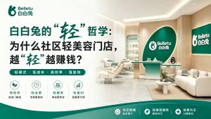 白白兔的“轻”哲学：为什么社区轻美容门店，越“轻”越赚钱？